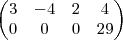 \begin{pmatrix}
   3 & -4 & 2 & 4\\ 
   0 & 0 & 0 &29
\end{pmatrix}