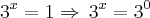 {3}^{x}=1\Rightarrow\,{3}^{x}={3}^{0} {3}^{x}=1\Rightarrow\,{3}^{x}={3}^{0}