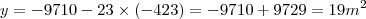 y=-9710-23\times(-423)=-9710+9729=19m^2 y=-9710-23\times(-423)=-9710+9729=19m^2