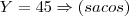 Y = 45 \Rightarrow (sacos)