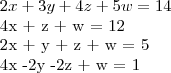 2x + 3y + 4z + 5w = 14

4x + z + w = 12

2x + y + z + w = 5

4x -2y -2z + w = 1