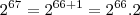 2^{67}=2^{66+1}=2^{66}.2