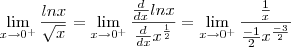 \lim_{x\to0^+} \frac {lnx} {\sqrt{x}} = \lim_{x\to0^+} \frac {\frac {d}{dx}lnx} {\frac {d}{dx}x^\frac{1}{2}} = \lim_{x\to0^+} \frac {\frac{1}{x}} {\frac{-1}{2}x^\frac{-3}{2}}