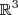 \mathbb{R}^{3} \mathbb{R}^{3}
