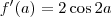 f^\prime(a) = 2\cos 2a