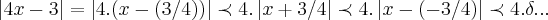 \left|4x-3 \right|=\left|4.(x-(3/4)) \right|\prec 4.\left|x+3/4 \right|\prec 4.\left|x-(-3/4) \right|\prec 4.\delta... \left|4x-3 \right|=\left|4.(x-(3/4)) \right|\prec 4.\left|x+3/4 \right|\prec 4.\left|x-(-3/4) \right|\prec 4.\delta...