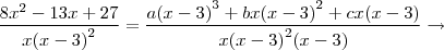\frac{8{x}^{2}-13x+27}{x{(x-3)}^{2}} = \frac{a{(x-3)}^{3}+bx{(x-3)}^{2}+cx(x-3)}{x{(x-3)}^{2}(x-3)} \rightarrow