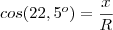 cos(22,5^o)=\frac{x}{R}