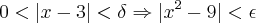 0<|x-3|<\delta\Rightarrow|x^2-9|<\epsilon 0<|x-3|<\delta\Rightarrow|x^2-9|<\epsilon