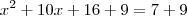 x^2 + 10x + 16 +9 = 7 + 9