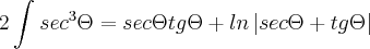 2\int_{}^{}{sec}^{3}\Theta=sec\Theta tg\Theta+ln\left|sec\Theta+tg\Theta \right|