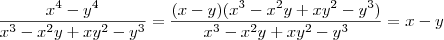 \frac{x^4-y^4}{x^3 -x^2y +xy^2 -y^3} = \frac{(x-y)(x^3 -x^2y +xy^2 -y^3)}{x^3 -x^2y +xy^2 -y^3} = x-y \frac{x^4-y^4}{x^3 -x^2y +xy^2 -y^3} = \frac{(x-y)(x^3 -x^2y +xy^2 -y^3)}{x^3 -x^2y +xy^2 -y^3} = x-y