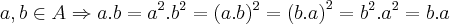 a,b\in A\Rightarrow a.b={a}^{2}.{b}^{2}=({a.b})^{2}={(b.a)}^{2}={b}^{2}.{a}^{2}=b.a