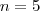 n=5 n=5
