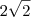 2\sqrt{2} 2\sqrt{2}