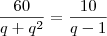 \frac{60}{q + q^2}=\frac{10}{q-1}