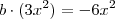b \cdot (3x^2) = -6x^2 b \cdot (3x^2) = -6x^2