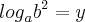 {log}_{a}{b}^{2} = y {log}_{a}{b}^{2} = y