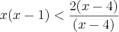 x(x-1)<\frac{2(x-4)}{(x-4)}
