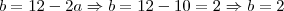 b = 12-2a \Rightarrow b=12-10=2\Rightarrow b=2 b = 12-2a \Rightarrow b=12-10=2\Rightarrow b=2