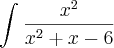 \int_{}^{}\frac{{x}^{2}}{{x}^{2}+x-6} \int_{}^{}\frac{{x}^{2}}{{x}^{2}+x-6}