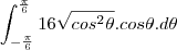 \int_{-\frac{\pi}{6}}^{\frac{\pi}{6}}16\sqrt{cos^2\theta}.cos\theta.d\theta