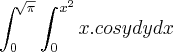 \int_{0}^{\sqrt[]{\pi}}\int_{0}^{x^2}x.cosy dy dx