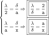 \displaystyle \begin{cases} \displaystyle \mathtt{\frac{\lambda}{2} = \frac{\delta}{a} \Rightarrow \boxed{\boxed{\mathtt{\frac{\lambda}{\delta} = \frac{2}{a}}}}} \\ \displaystyle \mathtt{\frac{\lambda}{a} = \frac{\delta}{x} \Rightarrow \boxed{\boxed{\mathtt{\frac{\lambda}{\delta} = \frac{a}{x}}}}} \end{cases} \displaystyle \begin{cases} \displaystyle \mathtt{\frac{\lambda}{2} = \frac{\delta}{a} \Rightarrow \boxed{\boxed{\mathtt{\frac{\lambda}{\delta} = \frac{2}{a}}}}} \\ \displaystyle \mathtt{\frac{\lambda}{a} = \frac{\delta}{x} \Rightarrow \boxed{\boxed{\mathtt{\frac{\lambda}{\delta} = \frac{a}{x}}}}} \end{cases}