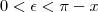 0<\epsilon<\pi - x
