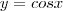 y = cosx y = cosx