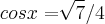 cosx=\sqrt[]{7}/4