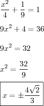 \\ \frac{x^2}{4} + \frac{1}{9} = 1 \\\\ 9x^2 + 4 = 36 \\\\ 9x^2 = 32 \\\\ x^2 = \frac{32}{9} \\\\ \boxed{x = \pm \frac{4\sqrt{2}}{3}}
