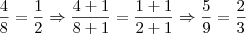 \frac{4}{8} = \frac{1}{2}\Rightarrow \frac{4+1}{8+1} = \frac{1+1}{2+1}\Rightarrow \frac{5}{9} = \frac{2}{3}