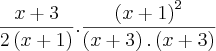 \frac{x+3}{2\left(x+1 \right)}.\frac{{\left(x+1 \right)}^{2}}{\left(x+3 \right).\left(x+3 \right)}