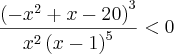 \frac{\left({-x}^{2}+ x - 20 \right)^{3}}{{x}^{2}\left(x -1 \right)^{5}}< 0