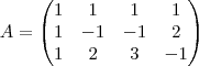 A=\begin{pmatrix}
1 & 1 & 1 & 1 \\
1 & -1 & -1 & 2 \\
1 & 2 & 3 & -1
\end{pmatrix} A=\begin{pmatrix}
1 & 1 & 1 & 1 \\
1 & -1 & -1 & 2 \\
1 & 2 & 3 & -1
\end{pmatrix}