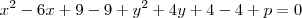 x^2-6x+9-9+y^2+4y+4-4+p&=&0 x^2-6x+9-9+y^2+4y+4-4+p&=&0