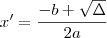 x' = \frac{- b + \sqrt{\Delta}}{2a}