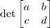 \det \begin{bmatrix} a & b\\ c & d \end{bmatrix} \det \begin{bmatrix} a & b\\ c & d \end{bmatrix}