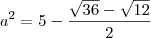 a^2 = 5 - \frac{\sqrt{36} - \sqrt{12}}{2}