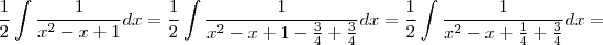 \frac{1}{2}\int \frac{1}{x^2 - x + 1} dx = \frac{1}{2}\int \frac{1}{x^2 - x + 1 - \frac{3}{4} + \frac{3}{4}} dx = \frac{1}{2}\int \frac{1}{x^2 - x + \frac{1}{4} + \frac{3}{4}} dx =