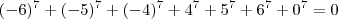 (-6)^{7}+(-5)^{7}+(-4)^{7}+4^{7}+5^{7}+6^{7}+0^{7}=0 (-6)^{7}+(-5)^{7}+(-4)^{7}+4^{7}+5^{7}+6^{7}+0^{7}=0