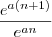 \frac{e^{a(n+1)}}{e^{an}}