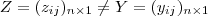 Z =(z_{ij})_{n\times 1} \neq Y =(y_{ij})_{n\times 1} Z =(z_{ij})_{n\times 1} \neq Y =(y_{ij})_{n\times 1}