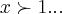 x\succ 1...