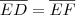 \overline{ED}=\overline{EF} \overline{ED}=\overline{EF}