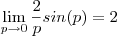 \lim_{p\to 0} \frac{2}{p}sin(p) = 2 \lim_{p\to 0} \frac{2}{p}sin(p) = 2