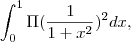 \int_{0}^{1}\Pi(\frac{1}{1+x^2})^2 dx,