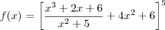 f(x) = {\displaystyle\biggl[\frac{x^3 + 2x +6}{x^2 +5}+ 4 x^2 + 6\biggr]^{5}}