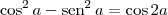 \cos^2 a - \textrm{sen}^2\, a = \cos 2a